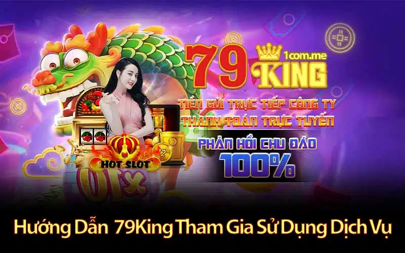 Hướng Dẫn Tham Gia và Sử Dụng Dịch Vụ Tại 79King